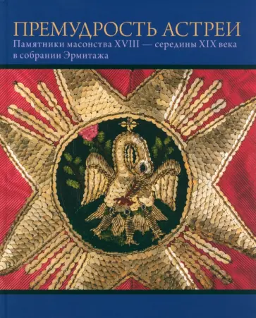 Премудрость Астреи. Памятники масонства XVIII-XIX в. Премудрость Астреи. Памятники масонства XVIII-XIX в. обложка книги