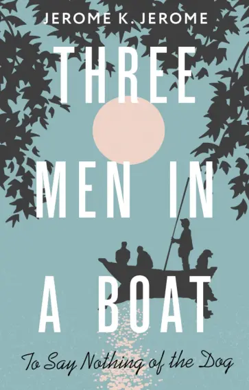 Jerome Jerome - Three Men in a Boat (To say Nothing of the Dog) Jerome Jerome - Three Men in a Boat (To say Nothing of the Dog) обложка книги