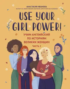 Анастасия Иванова - Use your Girl Power! Учим английский по историям великих женщин. Часть 2 обложка книги