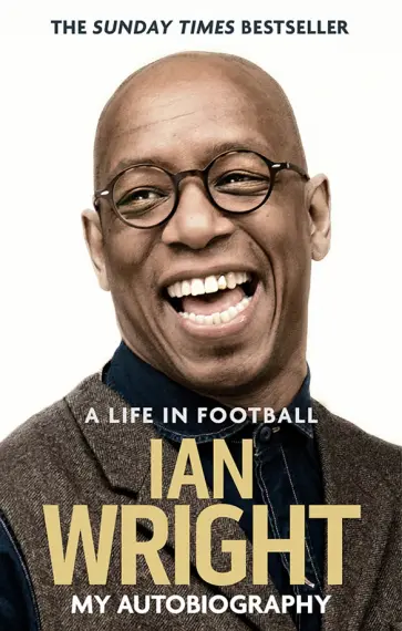 Ian Wright - A Life in Football. My Autobiography Ian Wright - A Life in Football. My Autobiography обложка книги