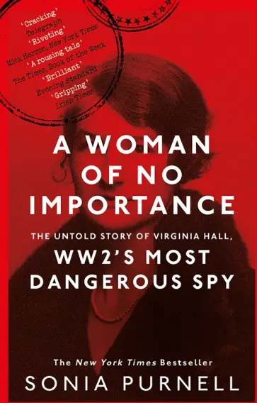 Sonia Purnell - A Woman of No Importance. The Untold Story of Virginia Hall, WWII's Most Dangerous Spy обложка книги
