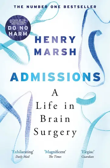 Henry Marsh - Admissions. A Life in Brain Surgery Henry Marsh - Admissions. A Life in Brain Surgery обложка книги