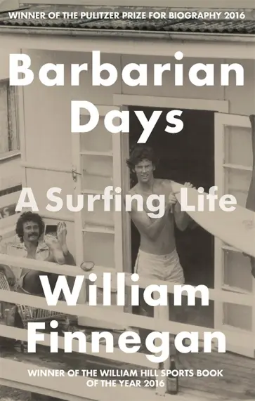 William Finnegan - Barbarian Days. A Surfing Life William Finnegan - Barbarian Days. A Surfing Life обложка книги