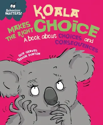 Sue Graves - Koala Makes the Right Choice. A book about choices and consequences Sue Graves - Koala Makes the Right Choice. A book about choices and consequences обложка книги