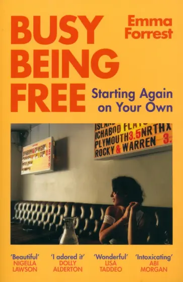 Emma Forrest - Busy Being Free. A Lifelong Romantic Is Seduced by Solitude обложка книги