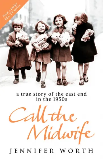 Jennifer Worth - Call The Midwife. A True Story Of The East End In The 1950s Jennifer Worth - Call The Midwife. A True Story Of The East End In The 1950s обложка книги
