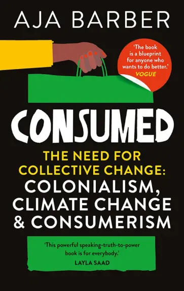 Aja Barber - Consumed. The need for collective change. Colonialism, climate change & consumerism Aja Barber - Consumed. The need for collective change. Colonialism, climate change & consumerism обложка книги