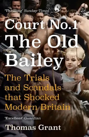 Thomas Grant - Court Number One. The Old Bailey. The Trials and Scandals that Shocked Modern Britain Thomas Grant - Court Number One. The Old Bailey. The Trials and Scandals that Shocked Modern Britain обложка книги