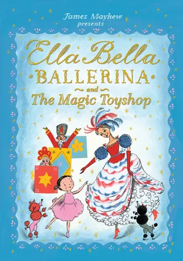 James Mayhew - Ella Bella Ballerina and the Magic Toyshop обложка книги