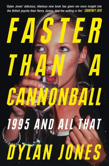Dylan Jones - Faster Than a Cannonball. 1995 and All That Dylan Jones - Faster Than a Cannonball. 1995 and All That обложка книги