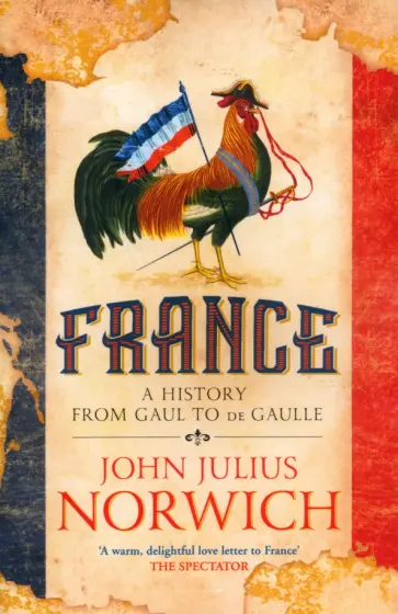 John Norwich - France. A History. From Gaul to de Gaulle John Norwich - France. A History. From Gaul to de Gaulle обложка книги