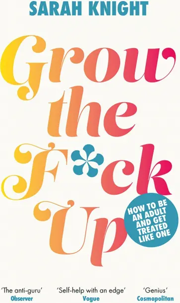 Sarah Knight - Grow the F*ck Up. How to be an adult and get treated like one обложка книги