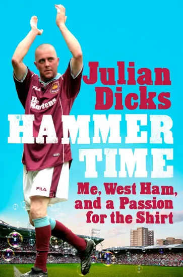 Julian Dicks - Hammer Time. Me, West Ham, and a Passion for the Shirt Julian Dicks - Hammer Time. Me, West Ham, and a Passion for the Shirt обложка книги