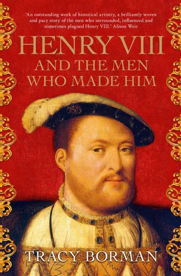 Tracy Borman - Henry VIII and the men who made him Tracy Borman - Henry VIII and the men who made him обложка книги