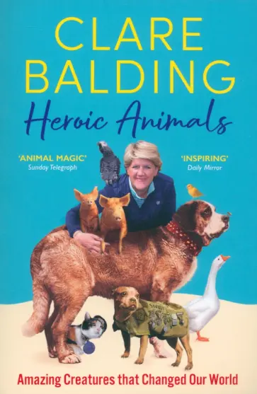 Clare Balding - Heroic Animals. 100 Amazing Creatures Great and Small Clare Balding - Heroic Animals. 100 Amazing Creatures Great and Small обложка книги