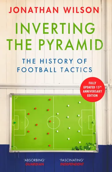 Jonathan Wilson - Inverting the Pyramid. The History of Football Tactics Jonathan Wilson - Inverting the Pyramid. The History of Football Tactics обложка книги