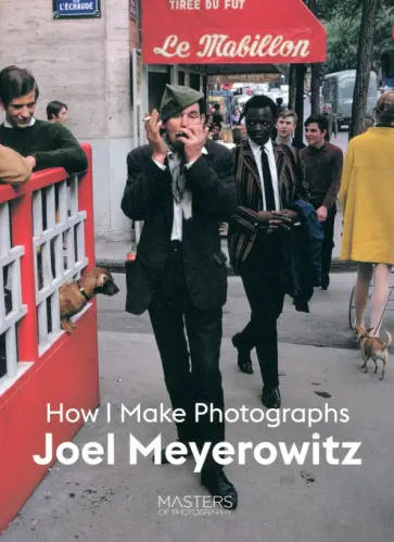 Joel Meyerowitz - How I Make Photographs Joel Meyerowitz - How I Make Photographs обложка книги