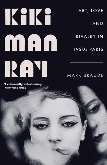 Mark Braude - Kiki Man Ray. Art, Love and Rivalry in 1920s Paris Mark Braude - Kiki Man Ray. Art, Love and Rivalry in 1920s Paris обложка книги
