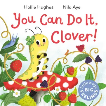 Hollie Hughes - Little Bugs Big Feelings. You Can Do It Clover Hollie Hughes - Little Bugs Big Feelings. You Can Do It Clover обложка книги