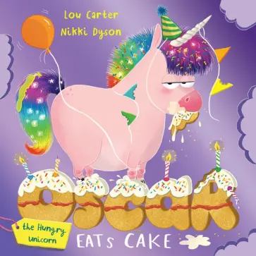 Lou Carter - Oscar the Hungry Unicorn Eats Cake Lou Carter - Oscar the Hungry Unicorn Eats Cake обложка книги