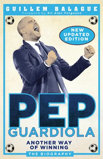 Guillem Balague - Pep Guardiola. Another Way of Winning. The Biography Guillem Balague - Pep Guardiola. Another Way of Winning. The Biography обложка книги