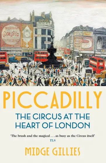 Midge Gillies - Piccadilly. The Circus at the Heart of London Midge Gillies - Piccadilly. The Circus at the Heart of London обложка книги