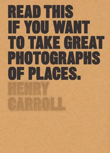 Henry Carroll - Read This if You Want to Take Great Photographs of Places Henry Carroll - Read This if You Want to Take Great Photographs of Places обложка книги