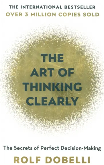 Rolf Dobelli - The Art of Thinking Clearly Rolf Dobelli - The Art of Thinking Clearly обложка книги