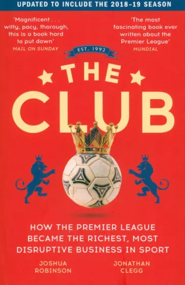 Jonathan Clegg - The Club. How the Premier League Became the Richest, Most Disruptive Business in Sport Jonathan Clegg - The Club. How the Premier League Became the Richest, Most Disruptive Business in Sport обложка книги