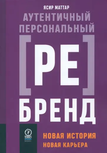 Ясир Маттар - Аутентичный персональный ребрендинг. Новая история, новая карьера Ясир Маттар - Аутентичный персональный ребрендинг. Новая история, новая карьера обложка книги
