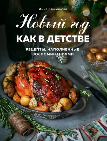 Анна Клыканова - Новый год как в детстве. Рецепты, наполненные воспоминаниями Анна Клыканова - Новый год как в детстве. Рецепты, наполненные воспоминаниями обложка книги