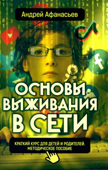 Андрей Афанасьев - Основы выживания в сети. Краткий курс для детей и родителей Андрей Афанасьев - Основы выживания в сети. Краткий курс для детей и родителей обложка книги