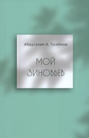 Абдусалам Гусейнов - Мой Зиновьев. Статьи, доклады, интервью Абдусалам Гусейнов - Мой Зиновьев. Статьи, доклады, интервью обложка книги