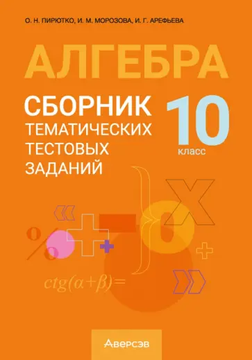Пирютко, Арефьева - Алгебра. 10 класс. Сборник тематических тестовых заданий Пирютко, Арефьева - Алгебра. 10 класс. Сборник тематических тестовых заданий обложка книги