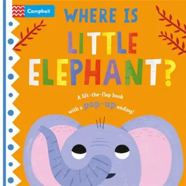 Where is Little Elephant? The lift-the-flap book with a pop-up ending! обложка книги