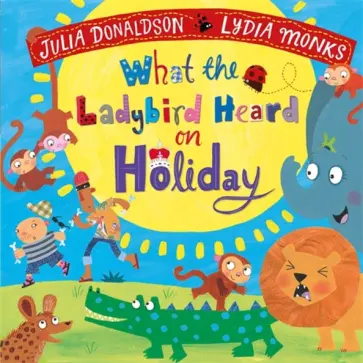 Julia Donaldson - What the Ladybird Heard on Holiday обложка книги