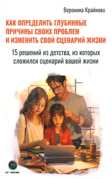 Вероника Крайнова - Как определить глубинные причины своих проблем и изменить свой сценарий жизни обложка книги