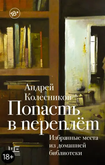 Андрей Колесников - Попасть в переплёт. Избранные места из домашней библиотеки Андрей Колесников - Попасть в переплёт. Избранные места из домашней библиотеки обложка книги