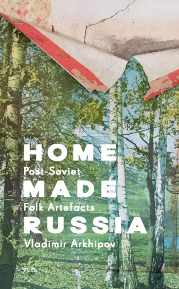 Home Made Russia. Post-Soviet Folk Artefacts обложка книги