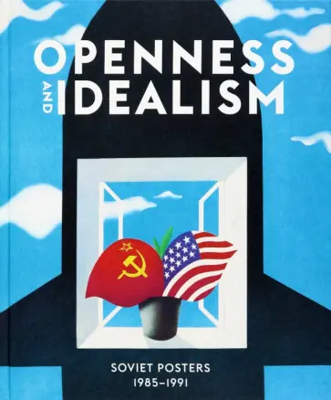 Openness and Idealism. Soviet Posters. 1985–1991 Openness and Idealism. Soviet Posters. 1985–1991 обложка книги