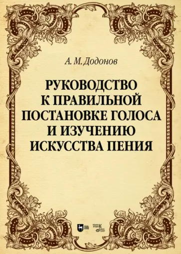 Александр Додонов - Руководство к правильной постановке голоса и изучению искусства пения. Учебное пособие Александр Додонов - Руководство к правильной постановке голоса и изучению искусства пения. Учебное пособие обложка книги