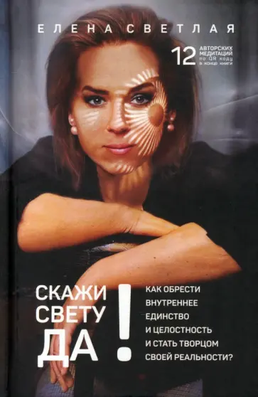 Елена Светлая - Скажи свету "Да"! Как обрести внутреннее единство +QR-код Елена Светлая - Скажи свету "Да"! Как обрести внутреннее единство +QR-код обложка книги