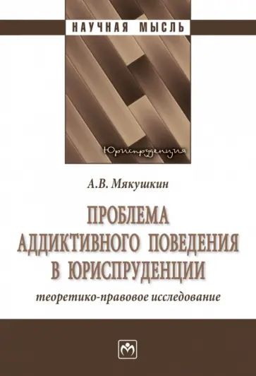 Артем Мякушкин - Проблема аддиктивного поведения в юриспруденции. Теоретико-правовое исследование. Монография обложка книги
