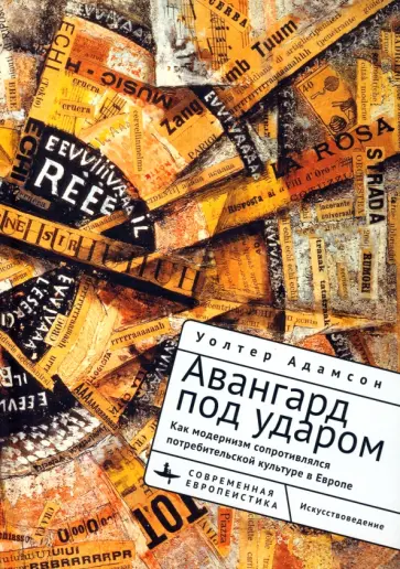 Уолтер Адамсон - Авангард под ударом. Как модернизм сопротивлялся европейской потребительской культуре Уолтер Адамсон - Авангард под ударом. Как модернизм сопротивлялся европейской потребительской культуре обложка книги