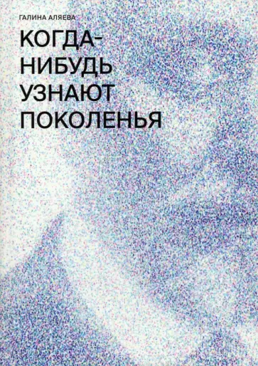 Галина Аляева - Когда-нибудь узнают поколенья Галина Аляева - Когда-нибудь узнают поколенья обложка книги
