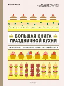 Книга: "Большая книга праздничной кухни. Банкет, фуршет, гала-ужин. Постигаем секреты кейтеринга" - Мелани Дюпюи. Купить книгу, читать рецензии | ISBN 978-5-389-22579-4 | Лабиринт