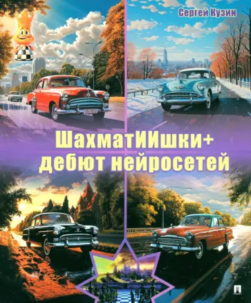 Сергей Кузин - ШахматИИшки+. Дебют нейросетей. Учебное пособие Сергей Кузин - ШахматИИшки+. Дебют нейросетей. Учебное пособие обложка книги