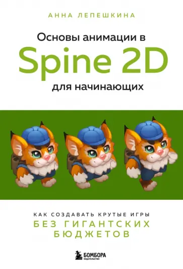 Анна Лепешкина - Основы анимации в Spine 2D для начинающих. Как создавать крутые игры без гигантских бюджетов Анна Лепешкина - Основы анимации в Spine 2D для начинающих. Как создавать крутые игры без гигантских бюджетов обложка книги