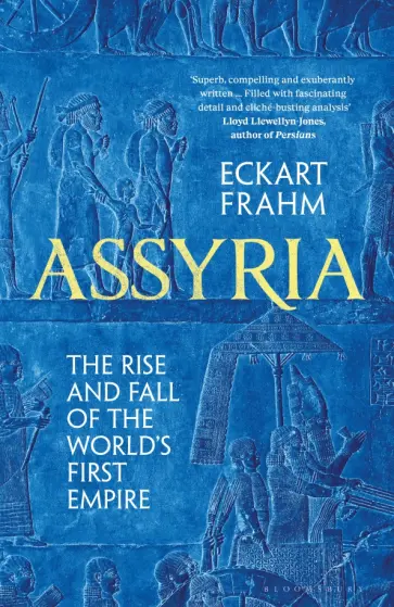Eckart Frahm - Assyria. The Rise and Fall of the World's First Empire обложка книги