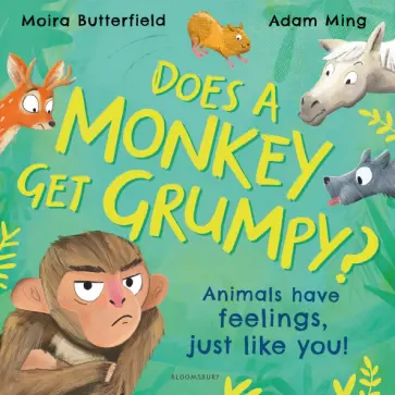 Moira Butterfield - Does A Monkey Get Grumpy? Animals have feelings, just like you! Moira Butterfield - Does A Monkey Get Grumpy? Animals have feelings, just like you! обложка книги
